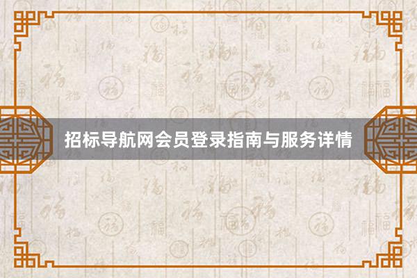 招标导航网会员登录指南与服务详情